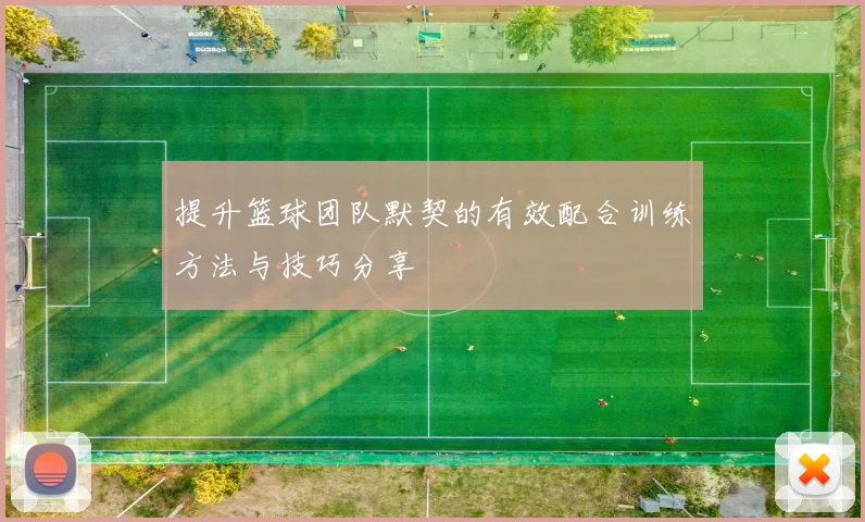提升篮球团队默契的有效配合训练方法与技巧分享